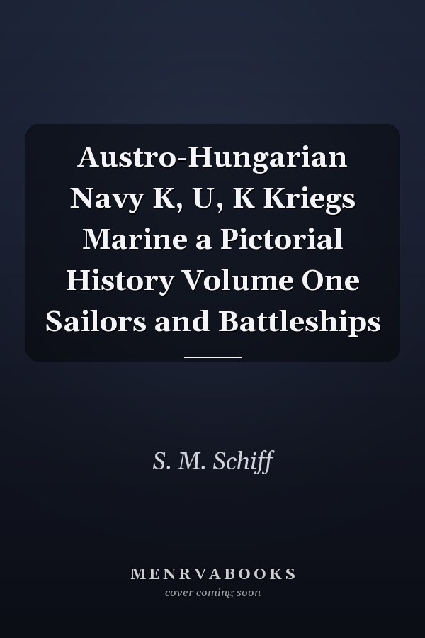Austro-Hungarian Navy K, U, K Kriegs Marine a Pictorial History Volume One Sailors and Battleships
