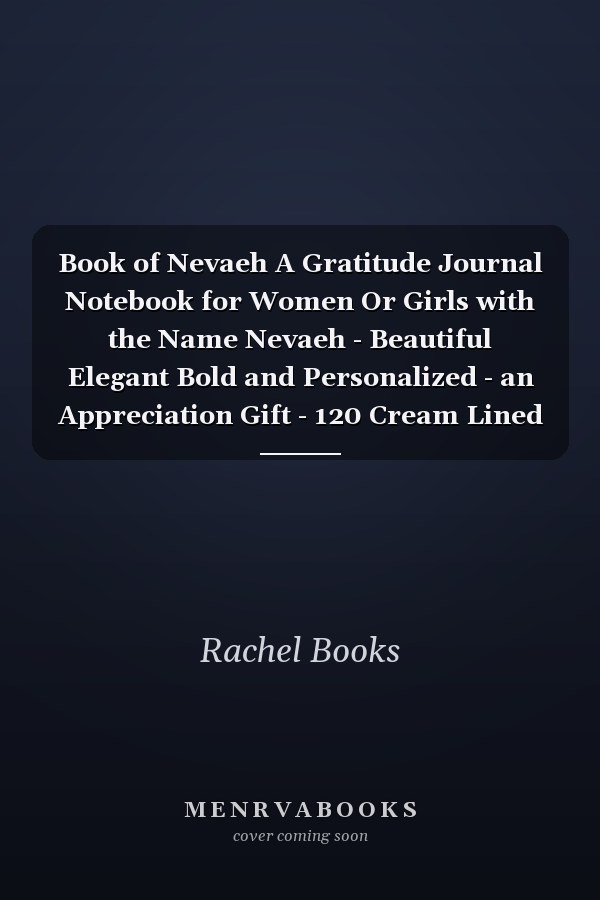 Book of Nevaeh A Gratitude Journal Notebook for Women Or Girls with the Name Nevaeh - Beautiful Elegant Bold and Personalized - an Appreciation Gift - 120 Cream Lined Writing Pages - 6 X9 Diary Or Notepad