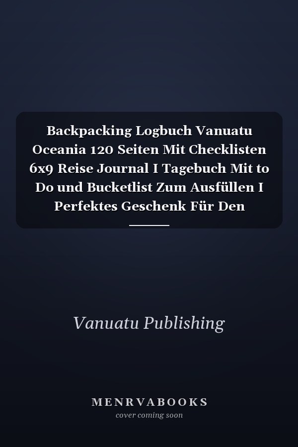 Backpacking Logbuch Vanuatu Oceania 120 Seiten Mit Checklisten 6x9 Reise Journal I Tagebuch Mit to Do und Bucketlist Zum Ausfüllen I Perfektes Geschenk Für Den Vanuatu Trip Für Jeden Reisenden Mit Rucksack