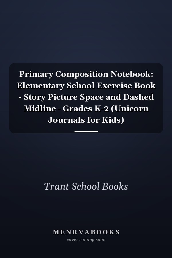 Primary Composition Notebook: Elementary School Exercise Book - Story Picture Space and Dashed Midline - Grades K-2 (Unicorn Journals for Kids)