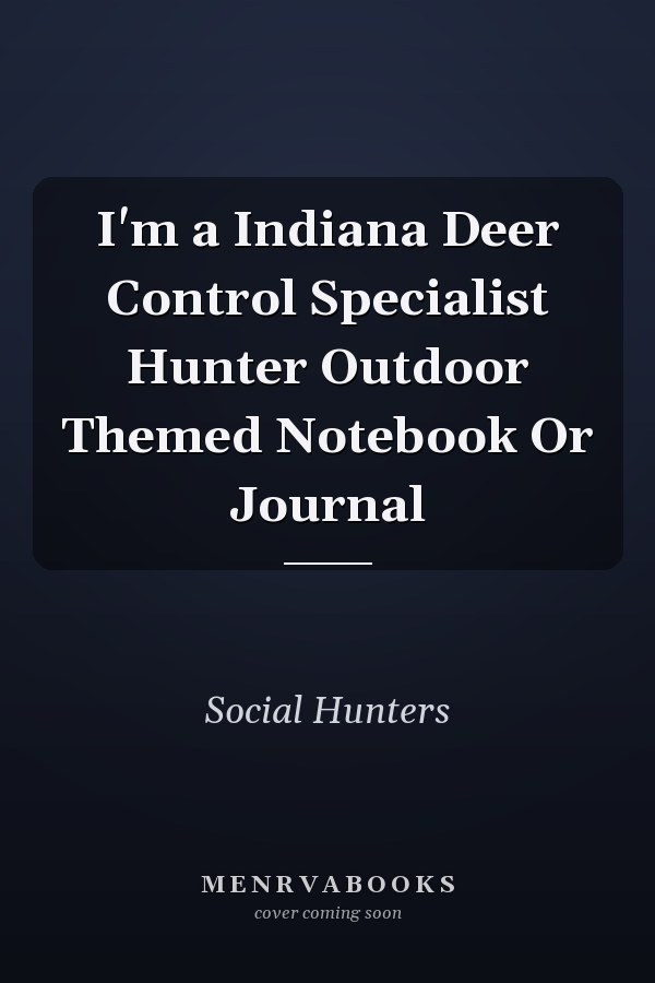 I'm a Indiana Deer Control Specialist Hunter Outdoor Themed Notebook Or Journal