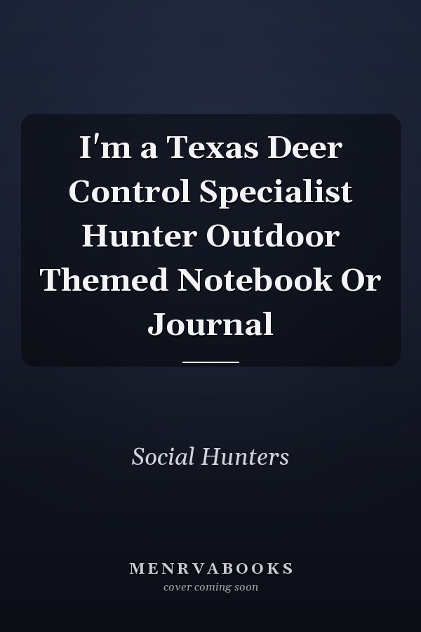 I'm a Texas Deer Control Specialist Hunter Outdoor Themed Notebook Or Journal