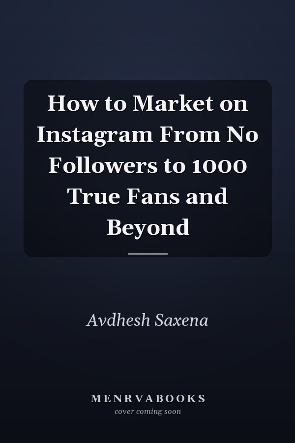 How to Market on Instagram From No Followers to 1000 True Fans and Beyond