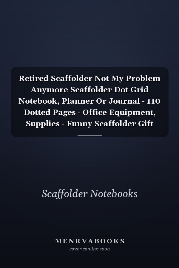 Retired Scaffolder Not My Problem Anymore Scaffolder Dot Grid Notebook, Planner Or Journal - 110 Dotted Pages - Office Equipment, Supplies - Funny Scaffolder Gift Idea for Christmas Or Birthday