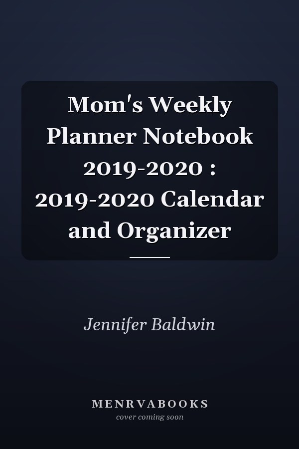 Mom's Weekly Planner Notebook 2019-2020 : 2019-2020 Calendar and Organizer