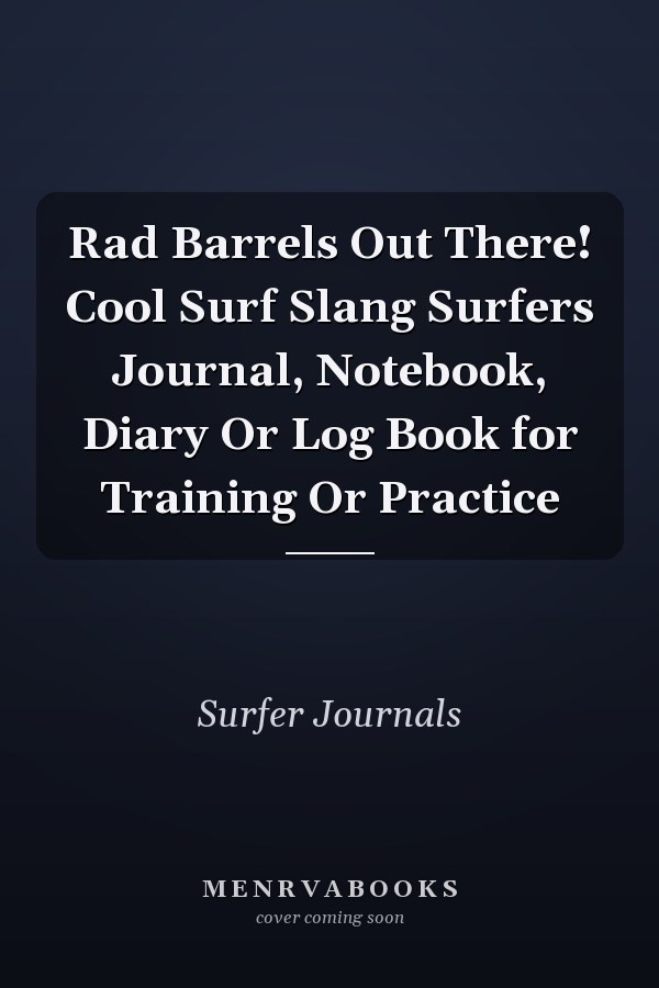 Rad Barrels Out There! Cool Surf Slang Surfers Journal, Notebook, Diary Or Log Book for Training Or Practice