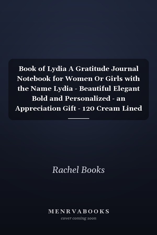 Book of Lydia A Gratitude Journal Notebook for Women Or Girls with the Name Lydia - Beautiful Elegant Bold and Personalized - an Appreciation Gift - 120 Cream Lined Writing Pages - 6 X9 Diary Or Notepad