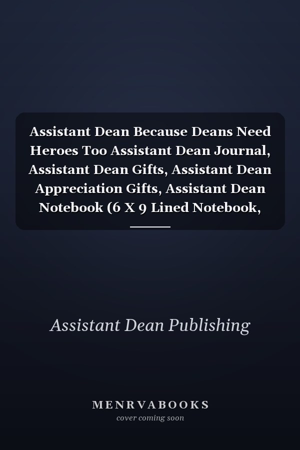 Assistant Dean Because Deans Need Heroes Too Assistant Dean Journal, Assistant Dean Gifts, Assistant Dean Appreciation Gifts, Assistant Dean Notebook (6 X 9 Lined Notebook, 120 Pages)