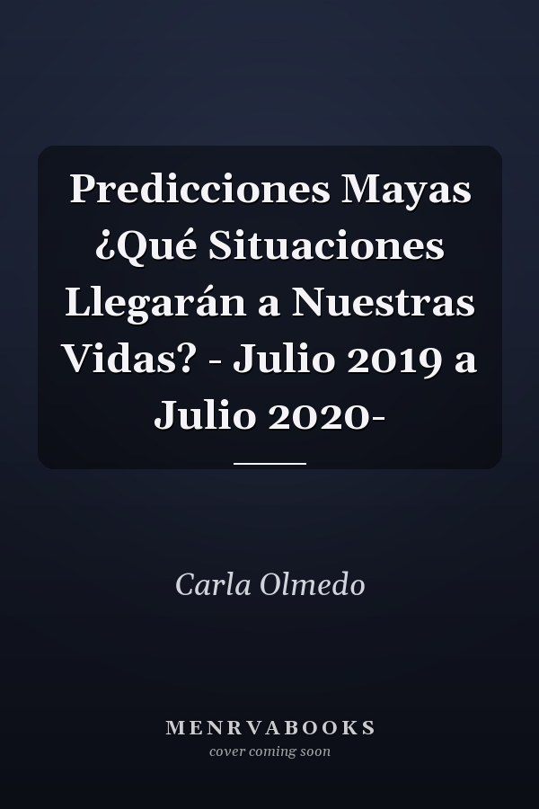Predicciones Mayas ¿Qué Situaciones Llegarán a Nuestras Vidas? - Julio 2019 a Julio 2020-