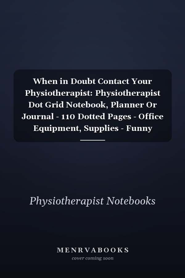When in Doubt Contact Your Physiotherapist: Physiotherapist Dot Grid Notebook, Planner Or Journal - 110 Dotted Pages - Office Equipment, Supplies - Funny Physiotherapist Gift Idea for Christmas Or Birthday