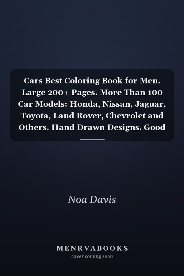 Cars Best Coloring Book for Men. Large 200+ Pages. More Than 100 Car Models: Honda, Nissan, Jaguar, Toyota, Land Rover, Chevrolet and Others. Hand Drawn Designs. Good for All Ages. Art Therapy. Positive Coloring Books for Boys