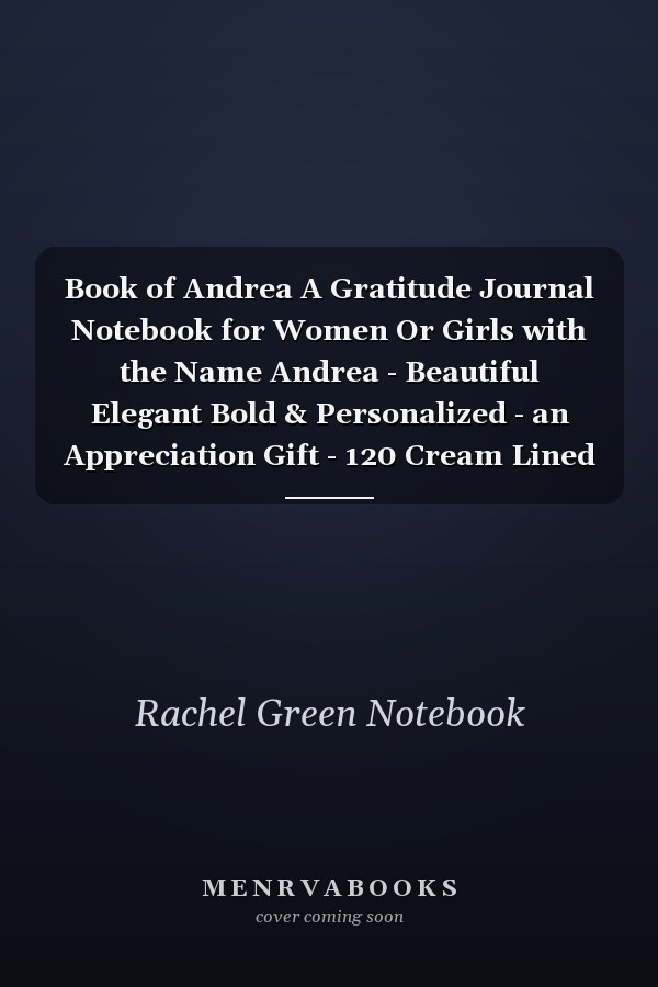Book of Andrea A Gratitude Journal Notebook for Women Or Girls with the Name Andrea - Beautiful Elegant Bold & Personalized - an Appreciation Gift - 120 Cream Lined Writing Pages - 6 X9 Diary Or Notepad