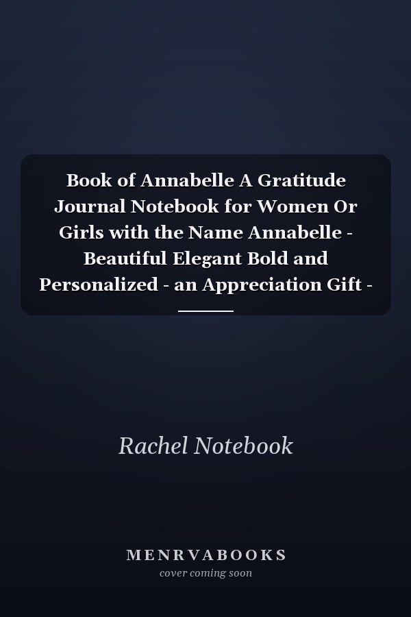 Book of Annabelle A Gratitude Journal Notebook for Women Or Girls with the Name Annabelle - Beautiful Elegant Bold and Personalized - an Appreciation Gift - 120 Cream Lined Writing Pages - 6 X9 Diary Or Notepad