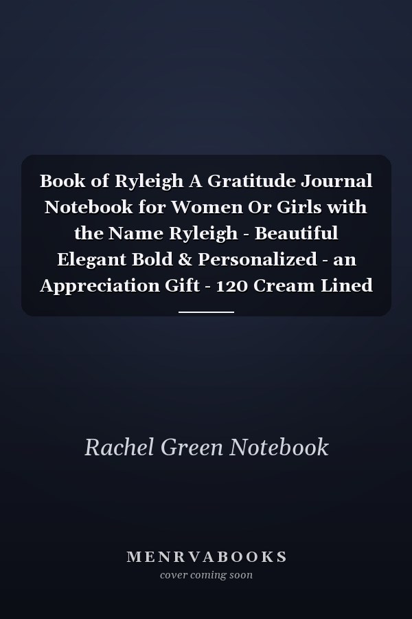 Book of Ryleigh A Gratitude Journal Notebook for Women Or Girls with the Name Ryleigh - Beautiful Elegant Bold & Personalized - an Appreciation Gift - 120 Cream Lined Writing Pages - 6 X9 Diary Or Notepad