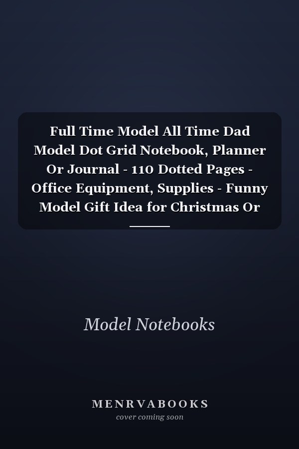Full Time Model All Time Dad Model Dot Grid Notebook, Planner Or Journal - 110 Dotted Pages - Office Equipment, Supplies - Funny Model Gift Idea for Christmas Or Birthday