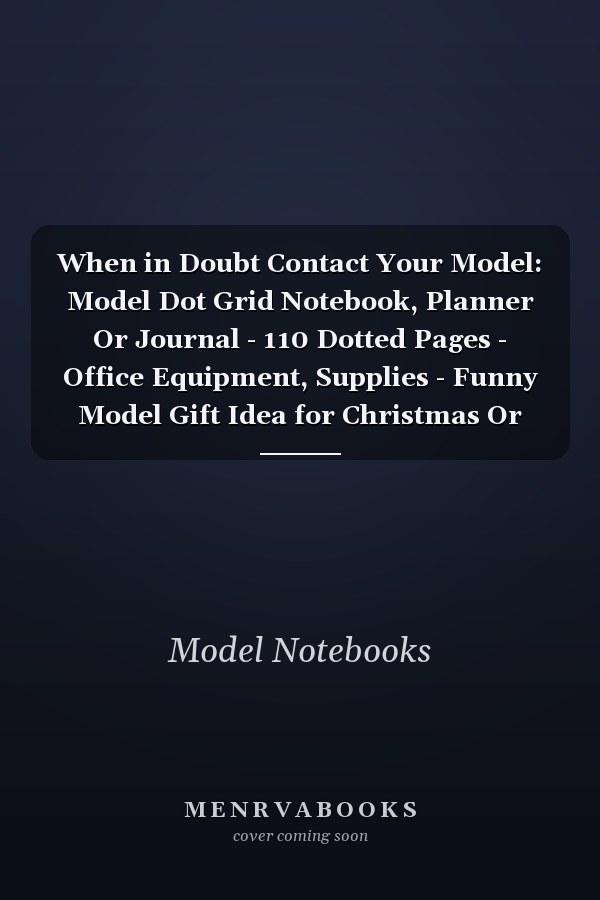 When in Doubt Contact Your Model: Model Dot Grid Notebook, Planner Or Journal - 110 Dotted Pages - Office Equipment, Supplies - Funny Model Gift Idea for Christmas Or Birthday
