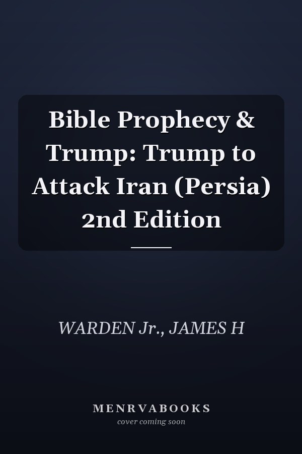 Bible Prophecy & Trump: Trump to Attack Iran (Persia) 2nd Edition