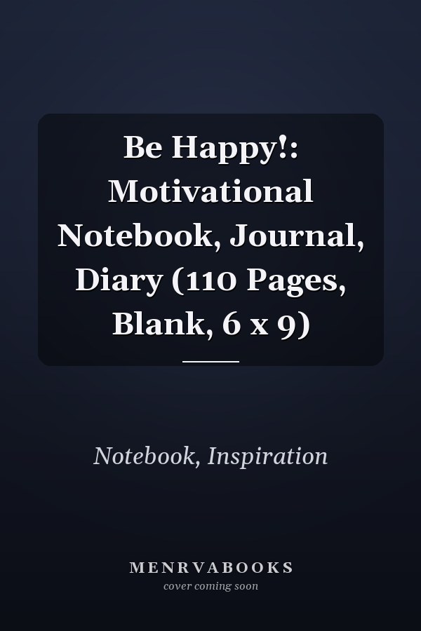Be Happy!: Motivational Notebook, Journal, Diary (110 Pages, Blank, 6 x 9)