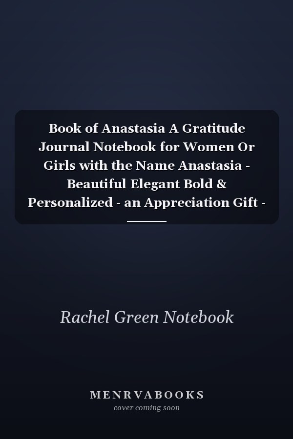 Book of Anastasia A Gratitude Journal Notebook for Women Or Girls with the Name Anastasia - Beautiful Elegant Bold & Personalized - an Appreciation Gift - 120 Cream Lined Writing Pages - 6 X9 Diary Or Notepad