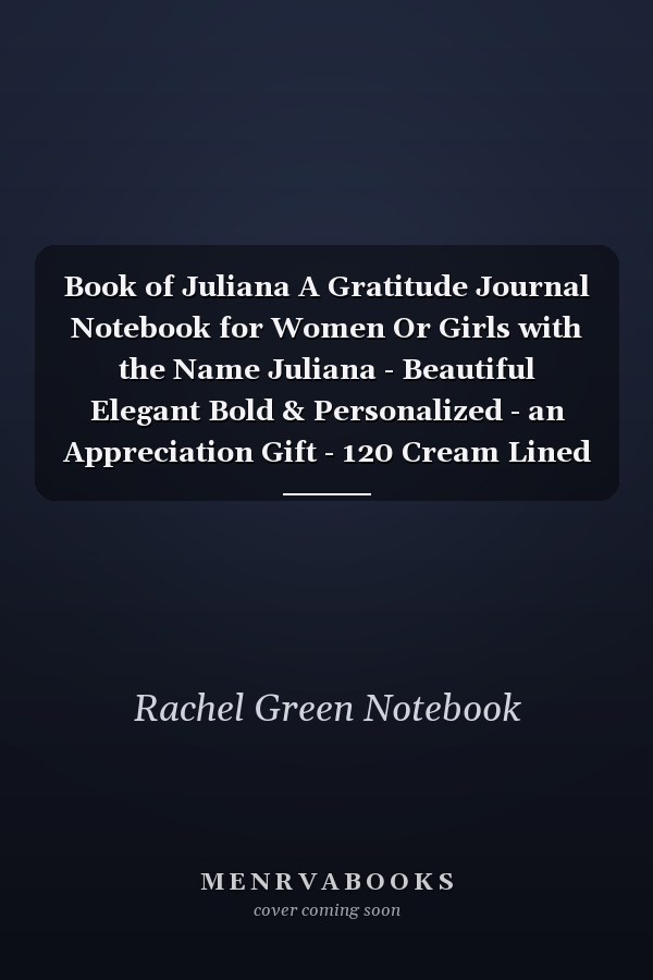 Book of Juliana A Gratitude Journal Notebook for Women Or Girls with the Name Juliana - Beautiful Elegant Bold & Personalized - an Appreciation Gift - 120 Cream Lined Writing Pages - 6 X9 Diary Or Notepad