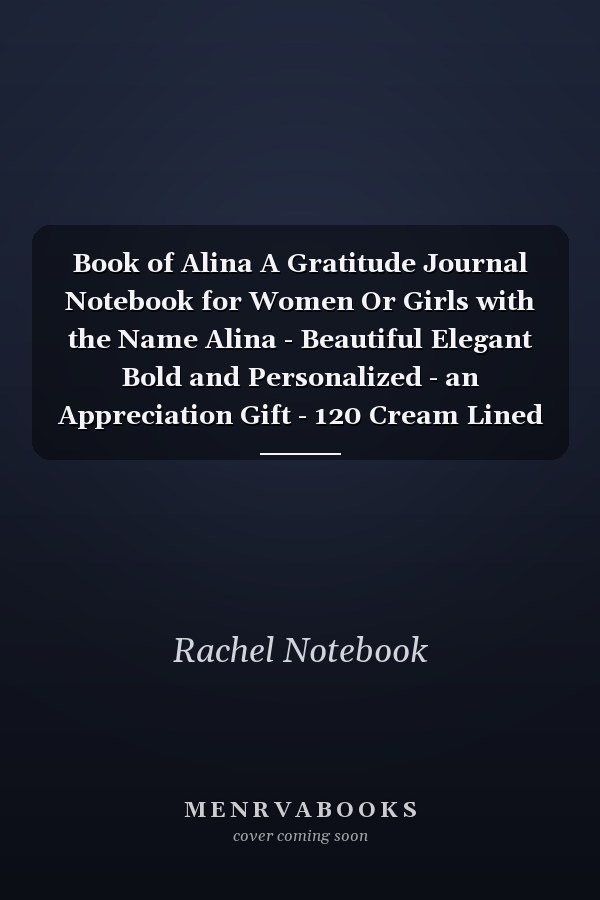 Book of Alina A Gratitude Journal Notebook for Women Or Girls with the Name Alina - Beautiful Elegant Bold and Personalized - an Appreciation Gift - 120 Cream Lined Writing Pages - 6 X9 Diary Or Notepad