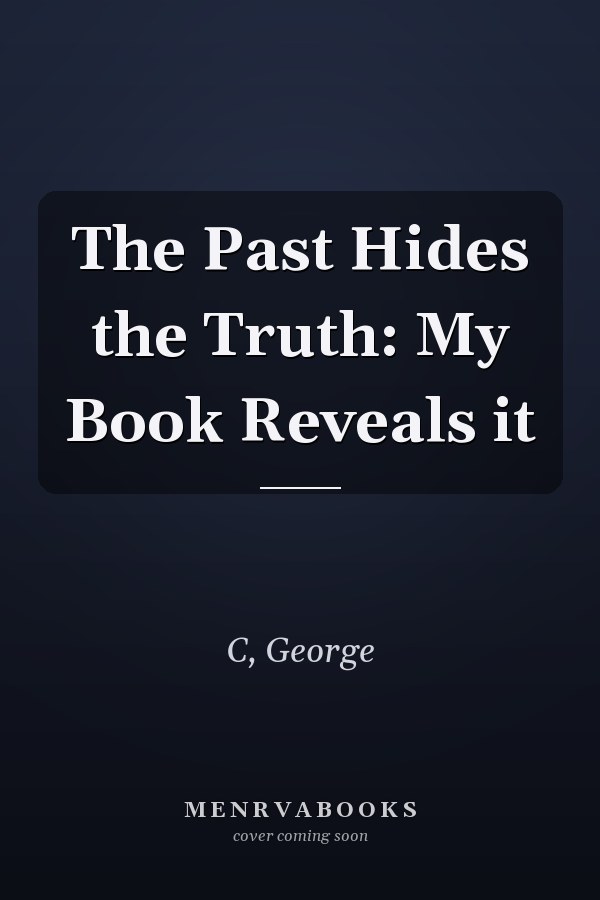 The Past Hides the Truth: My Book Reveals it