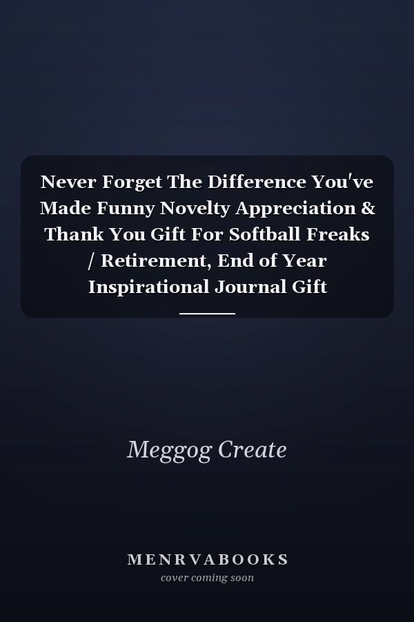 Never Forget The Difference You've Made Funny Novelty Appreciation & Thank You Gift For Softball Freaks / Retirement, End of Year Inspirational Journal Gift