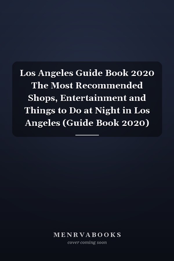 Los Angeles Guide Book 2020 The Most Recommended Shops, Entertainment and Things to Do at Night in Los Angeles (Guide Book 2020)