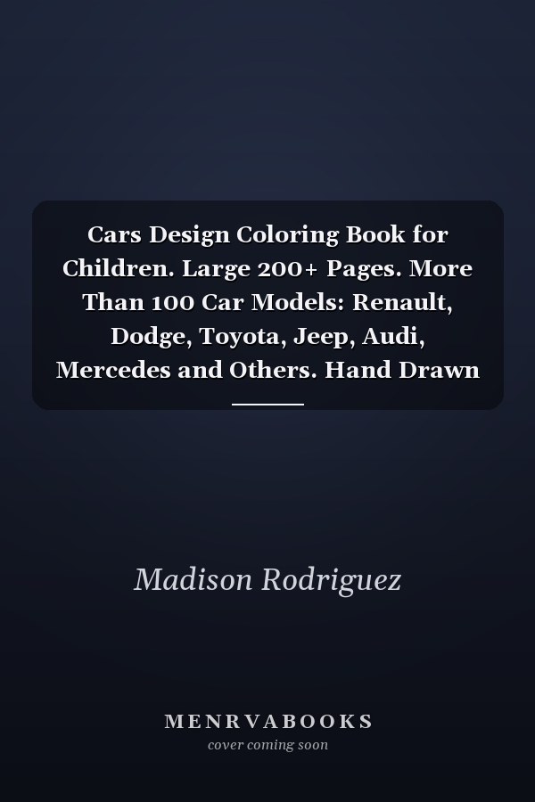 Cars Design Coloring Book for Children. Large 200+ Pages. More Than 100 Car Models: Renault, Dodge, Toyota, Jeep, Audi, Mercedes and Others. Hand Drawn Designs. Good for All Ages. Art Therapy. Calm Coloring Books for Childrens