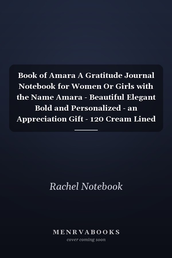 Book of Amara A Gratitude Journal Notebook for Women Or Girls with the Name Amara - Beautiful Elegant Bold and Personalized - an Appreciation Gift - 120 Cream Lined Writing Pages - 6 X9 Diary Or Notepad