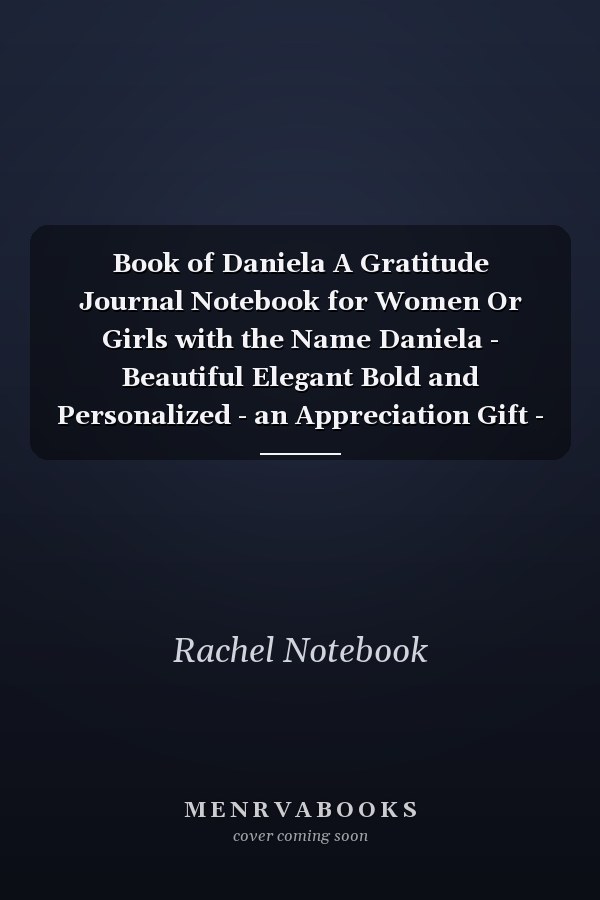 Book of Daniela A Gratitude Journal Notebook for Women Or Girls with the Name Daniela - Beautiful Elegant Bold and Personalized - an Appreciation Gift - 120 Cream Lined Writing Pages - 6 X9 Diary Or Notepad