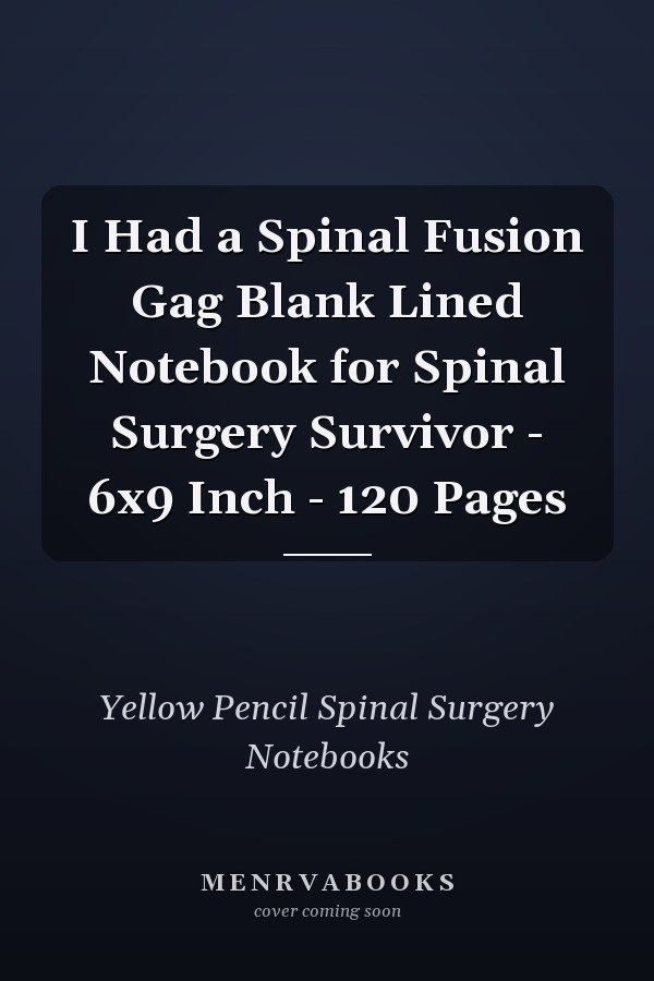 I Had a Spinal Fusion Gag Blank Lined Notebook for Spinal Surgery Survivor - 6x9 Inch - 120 Pages