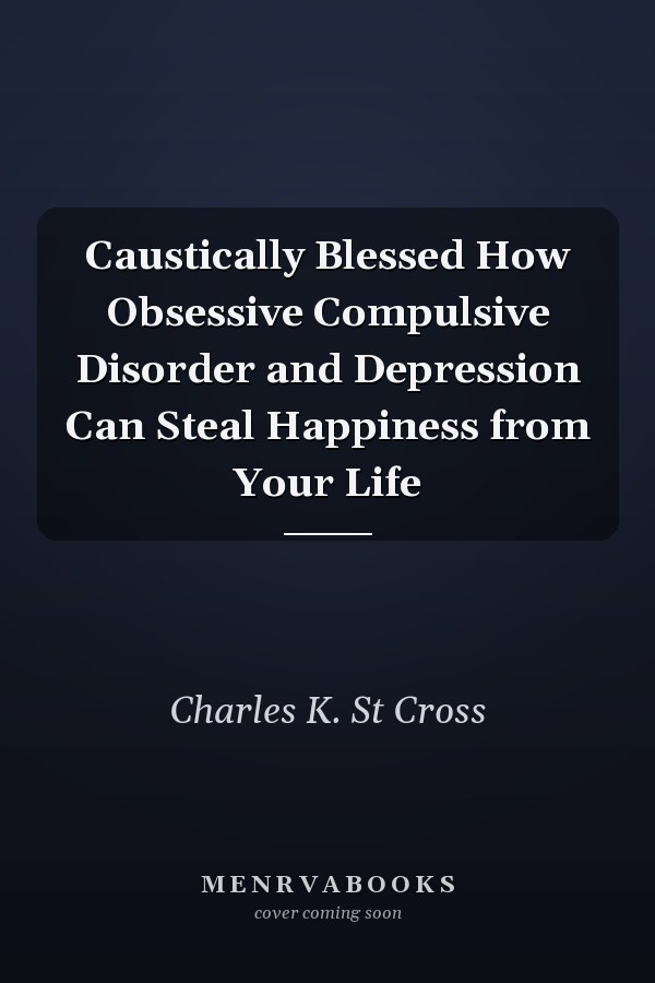 Caustically Blessed How Obsessive Compulsive Disorder and Depression Can Steal Happiness from Your Life