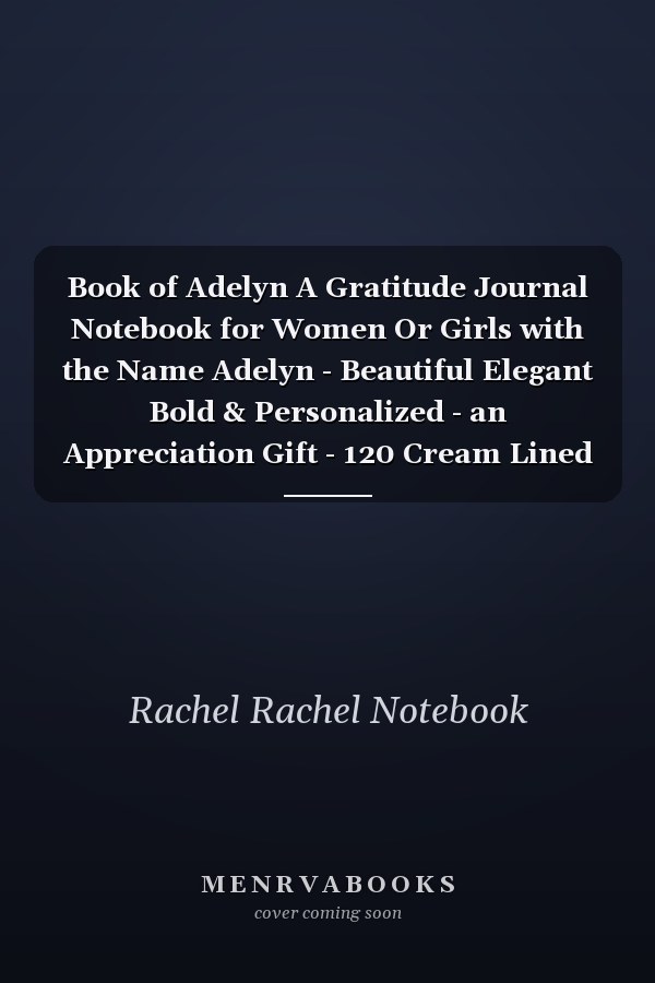 Book of Adelyn A Gratitude Journal Notebook for Women Or Girls with the Name Adelyn - Beautiful Elegant Bold & Personalized - an Appreciation Gift - 120 Cream Lined Writing Pages - 6 X9 Diary Or Notepad