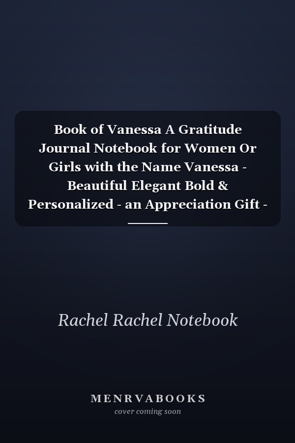 Book of Vanessa A Gratitude Journal Notebook for Women Or Girls with the Name Vanessa - Beautiful Elegant Bold & Personalized - an Appreciation Gift - 120 Cream Lined Writing Pages - 6 X9 Diary Or Notepad