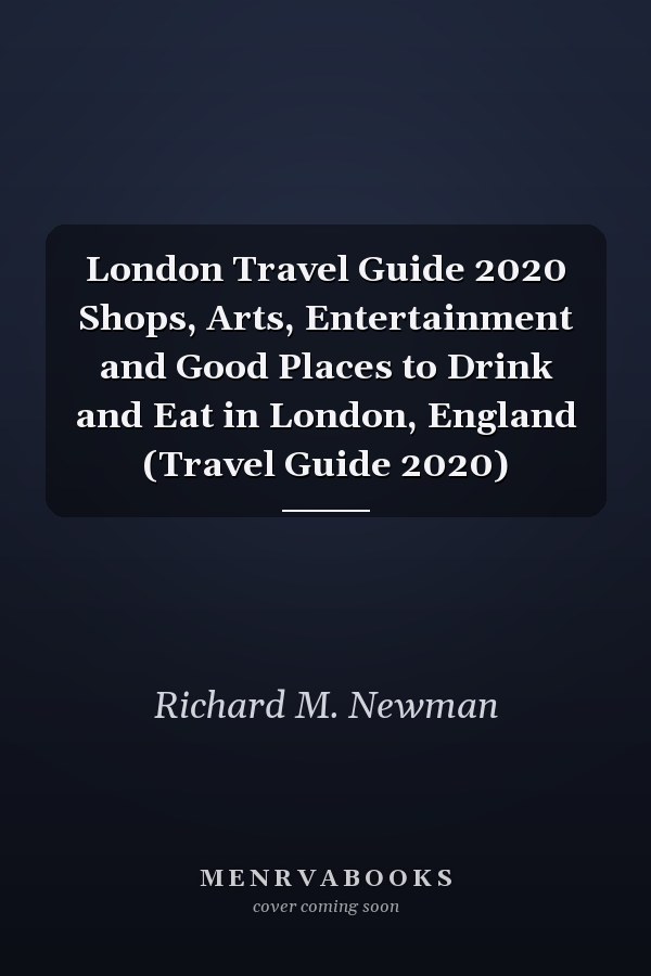London Travel Guide 2020 Shops, Arts, Entertainment and Good Places to Drink and Eat in London, England (Travel Guide 2020)