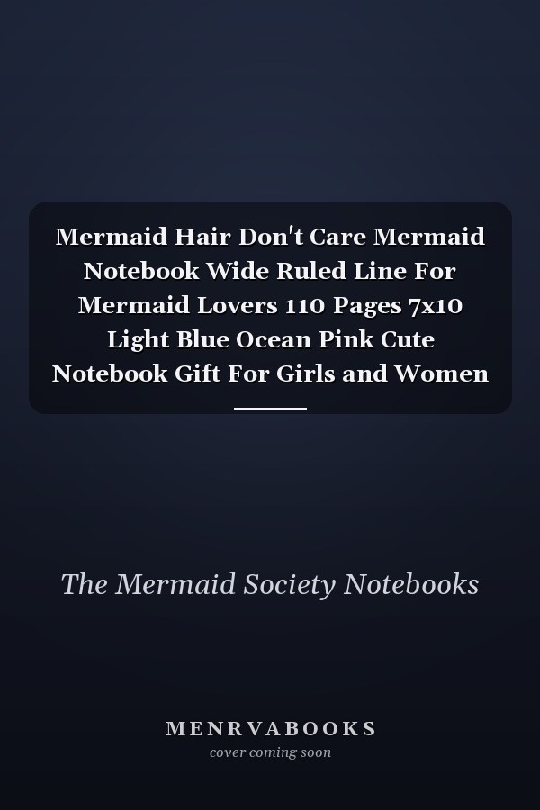 Mermaid Hair Don't Care Mermaid Notebook Wide Ruled Line For Mermaid Lovers 110 Pages 7x10 Light Blue Ocean Pink Cute Notebook Gift For Girls and Women