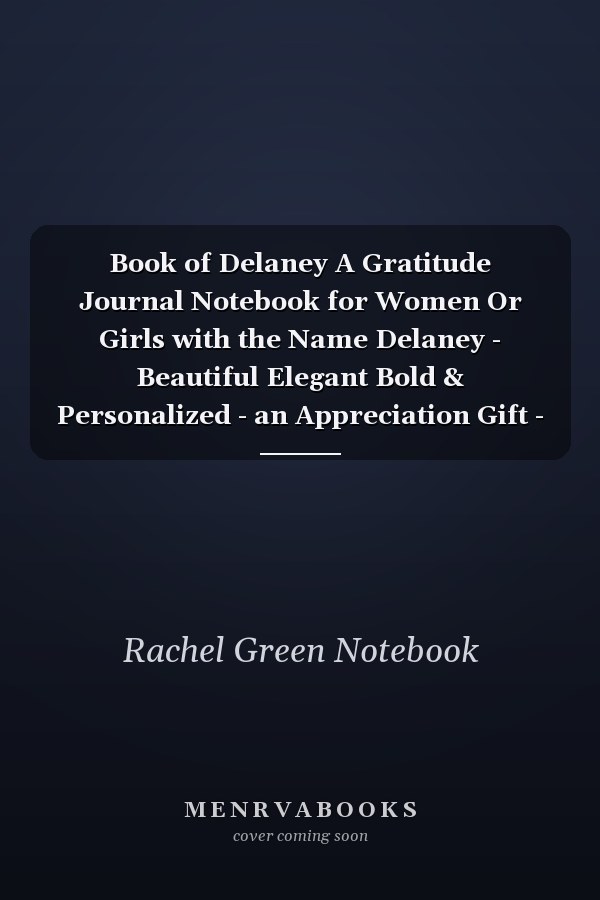 Book of Delaney A Gratitude Journal Notebook for Women Or Girls with the Name Delaney - Beautiful Elegant Bold & Personalized - an Appreciation Gift - 120 Cream Lined Writing Pages - 6 X9 Diary Or Notepad