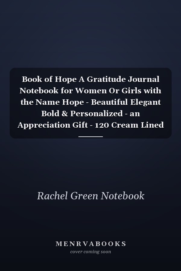 Book of Hope A Gratitude Journal Notebook for Women Or Girls with the Name Hope - Beautiful Elegant Bold & Personalized - an Appreciation Gift - 120 Cream Lined Writing Pages - 6 X9 Diary Or Notepad