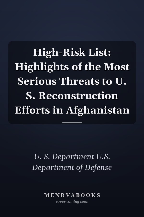 High-Risk List: Highlights of the Most Serious Threats to U. S. Reconstruction Efforts in Afghanistan