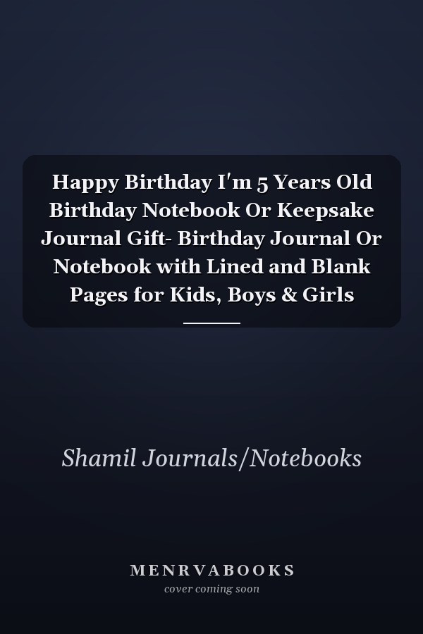 Happy Birthday I'm 5 Years Old Birthday Notebook Or Keepsake Journal Gift- Birthday Journal Or Notebook with Lined and Blank Pages for Kids, Boys & Girls