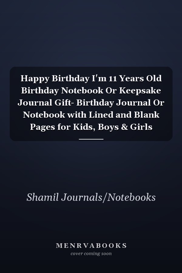 Happy Birthday I'm 11 Years Old Birthday Notebook Or Keepsake Journal Gift- Birthday Journal Or Notebook with Lined and Blank Pages for Kids, Boys & Girls