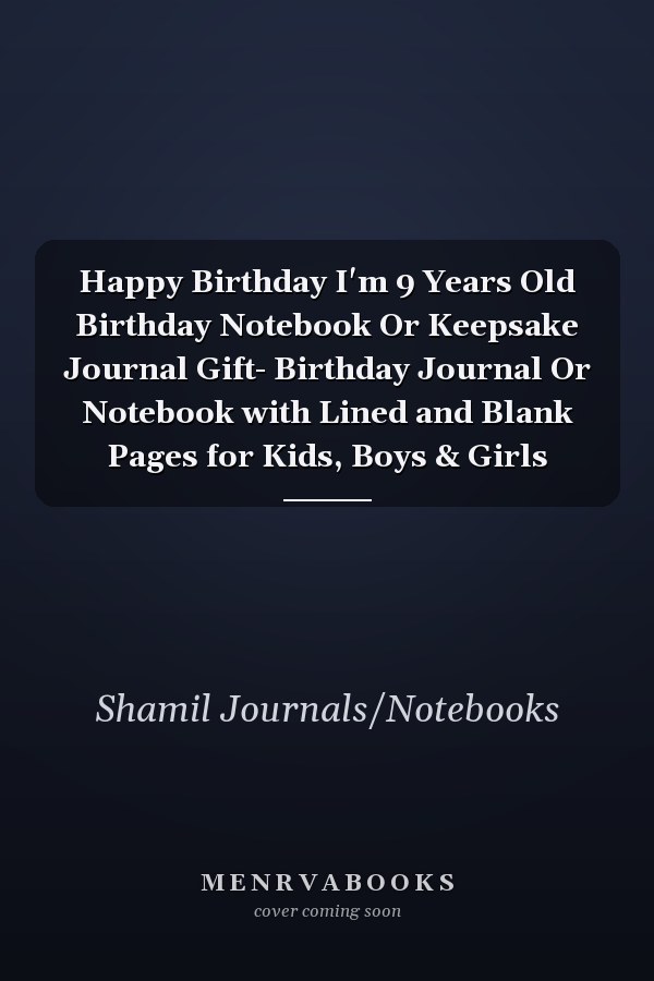 Happy Birthday I'm 9 Years Old Birthday Notebook Or Keepsake Journal Gift- Birthday Journal Or Notebook with Lined and Blank Pages for Kids, Boys & Girls
