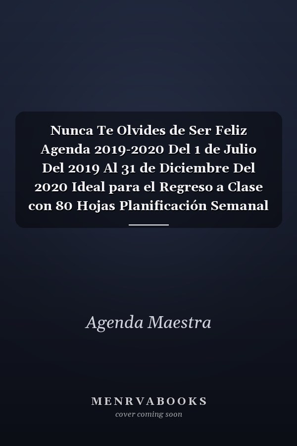 Nunca Te Olvides de Ser Feliz Agenda 2019-2020 Del 1 de Julio Del 2019 Al 31 de Diciembre Del 2020 Ideal para el Regreso a Clase con 80 Hojas Planificación Semanal