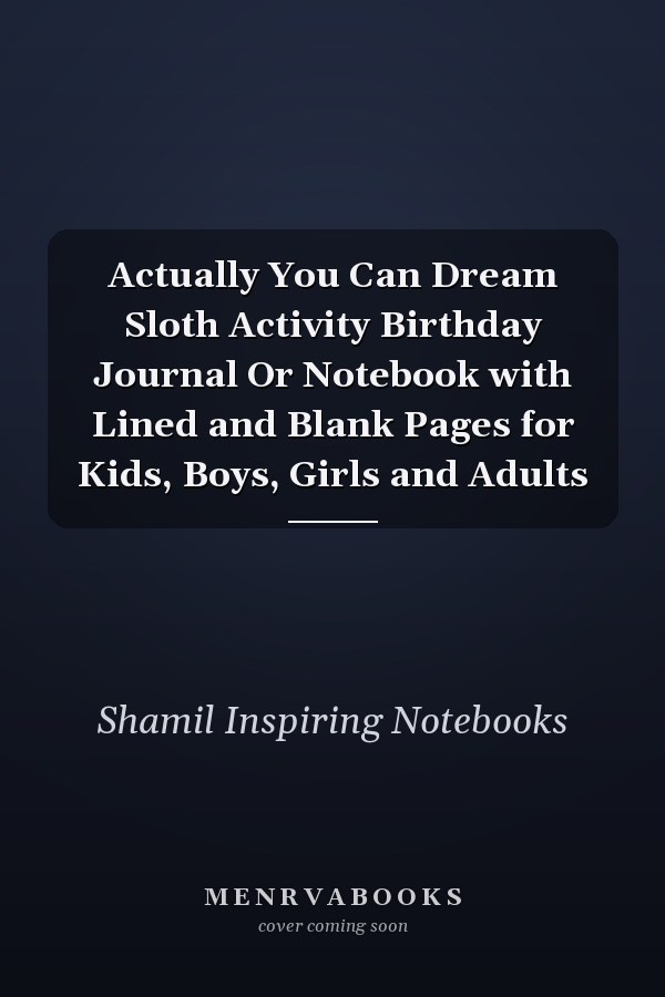 Actually You Can Dream Sloth Activity Birthday Journal Or Notebook with Lined and Blank Pages for Kids, Boys, Girls and Adults