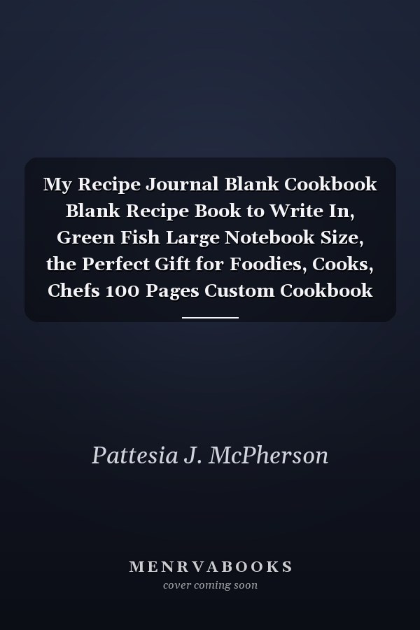 My Recipe Journal Blank Cookbook Blank Recipe Book to Write In, Green Fish Large Notebook Size, the Perfect Gift for Foodies, Cooks, Chefs 100 Pages Custom Cookbook and Note, 8. 5 X 11 , My Favorite Recipes. White Paper