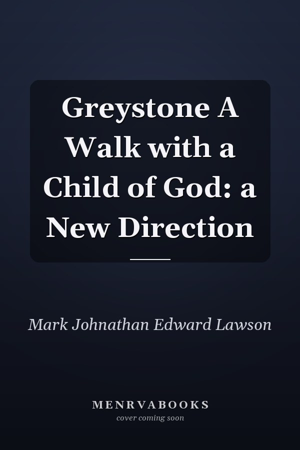 Greystone A Walk with a Child of God: a New Direction