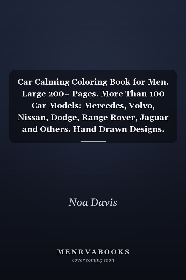 Car Calming Coloring Book for Men. Large 200+ Pages. More Than 100 Car Models: Mercedes, Volvo, Nissan, Dodge, Range Rover, Jaguar and Others. Hand Drawn Designs. Good for All Ages. Art Therapy. Positive Coloring Books for Boys