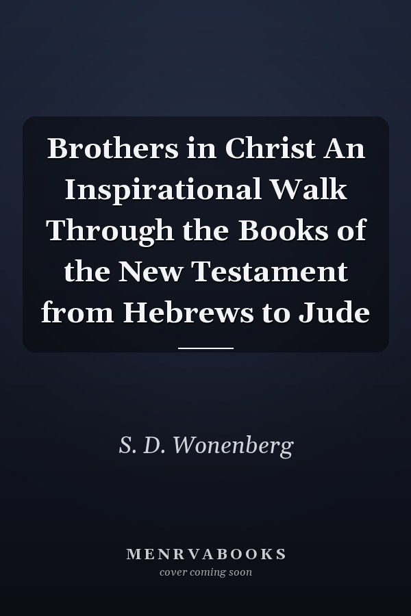 Brothers in Christ An Inspirational Walk Through the Books of the New Testament from Hebrews to Jude