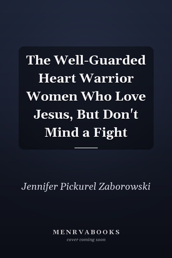 The Well-Guarded Heart Warrior Women Who Love Jesus, But Don't Mind a Fight